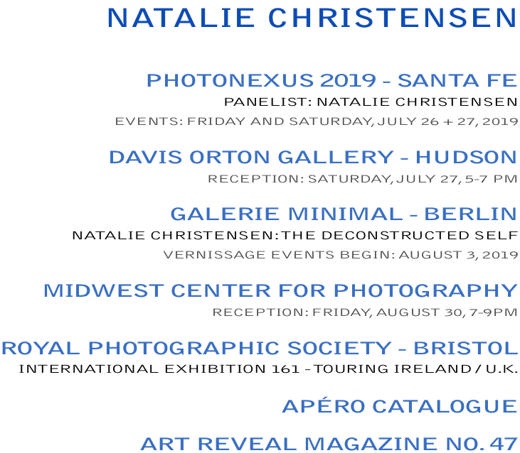 NATALIE CHRISTENSEN: PHOTONEXUS 2019 - SANTA FE / DAVIS ORTON GALLERY – HUDSON / GALERIE MINIMAL – BERLIN / MIDWEST CENTER FOR PHOTOGRAPHY / ROYAL PHOTOGRAPHIC SOCIETY – BRISTOL / APÉRO CATALOGUE / ART REVEAL MAGAZINE NO. 47