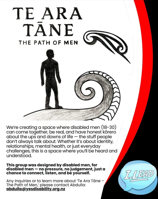 Poster titled “Te Ara Tāne – The Path of Men,” featuring a black silhouette of a man standing on a koru-shaped design with Māori patterns and a red border on the right. Text describes a support space for disabled men aged 18–30 to talk openly about life’s challenges. A blue speech bubble with “I.LEAD” appears in the bottom corner.