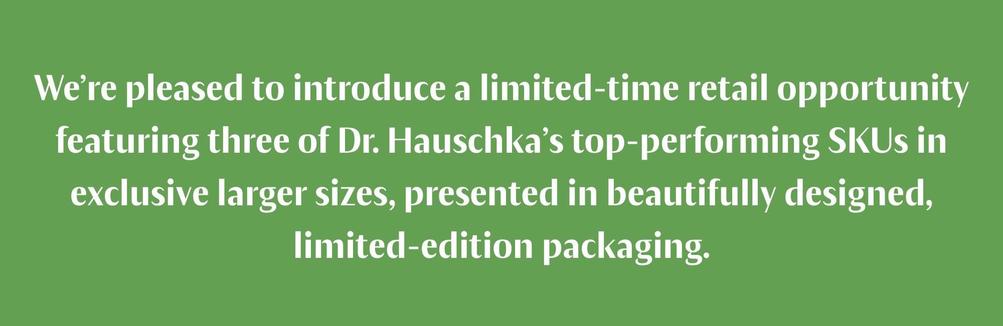 Dr. Hauschka Limited Edition Launch Less 15%