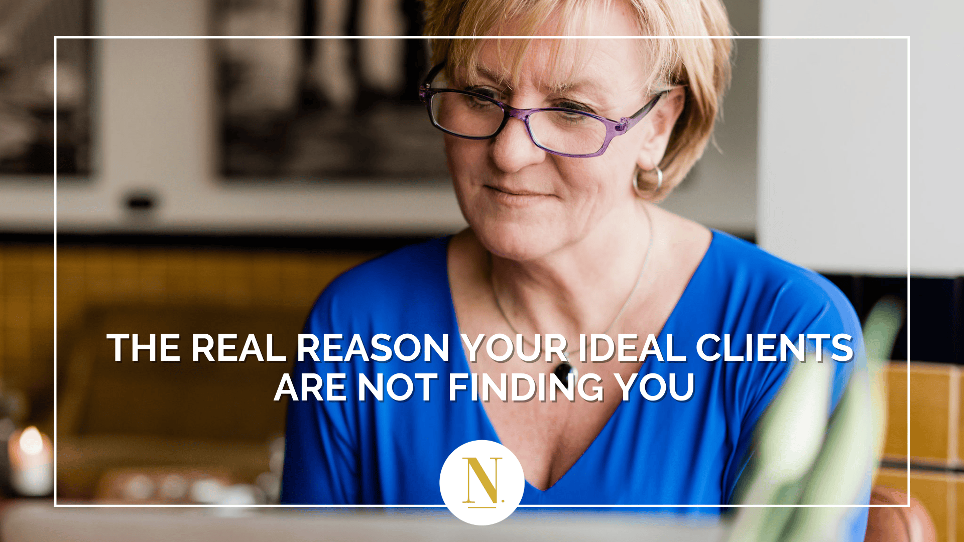 The Real Reason Your Ideal Clients Are Not Finding You