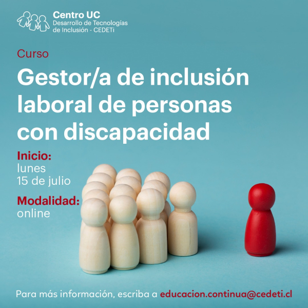 gráfica con fondo de color celeste en la que  en la parte superior aparece el logo de CEDETi UC y más abajo, en el lado derecho, el texto: Curso Gestor/a de Inclusión Laboral de personas con Discapacidad. Inicio de clases: 15 de julio. Modalidad: online. Para más información, escriba a educacion.continua@cedeti.cl. Al lado izquierdo hay figuras de madera como peones de ajedrez. 13 de color blanco están ordenados como una flecha, en donde la punta está al lado de un peón rojo solo.