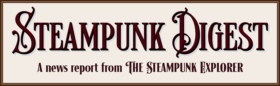 Steampunk Digest - A News Report from The Steampunk Explorer