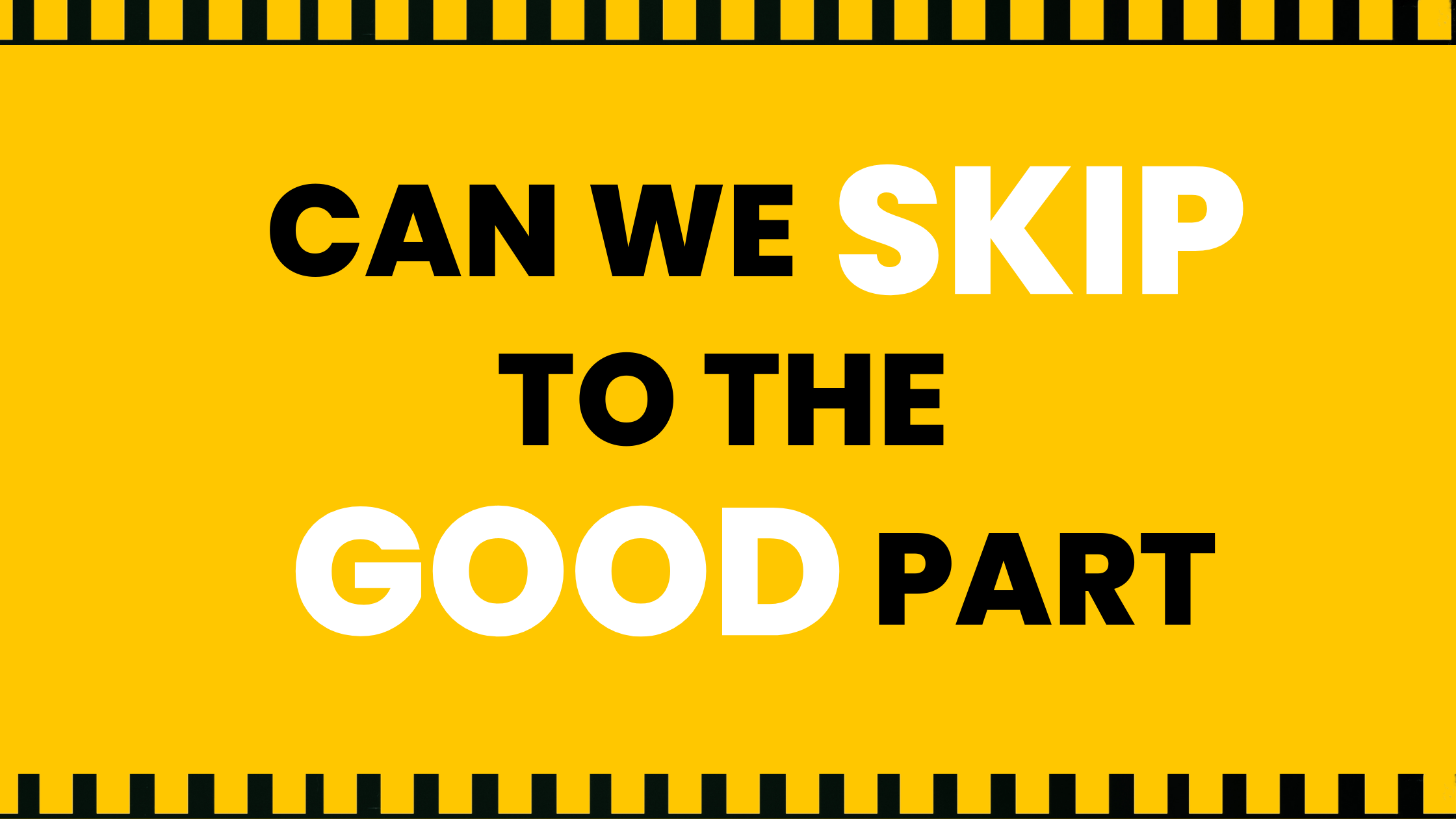 Can we skip to the good part?