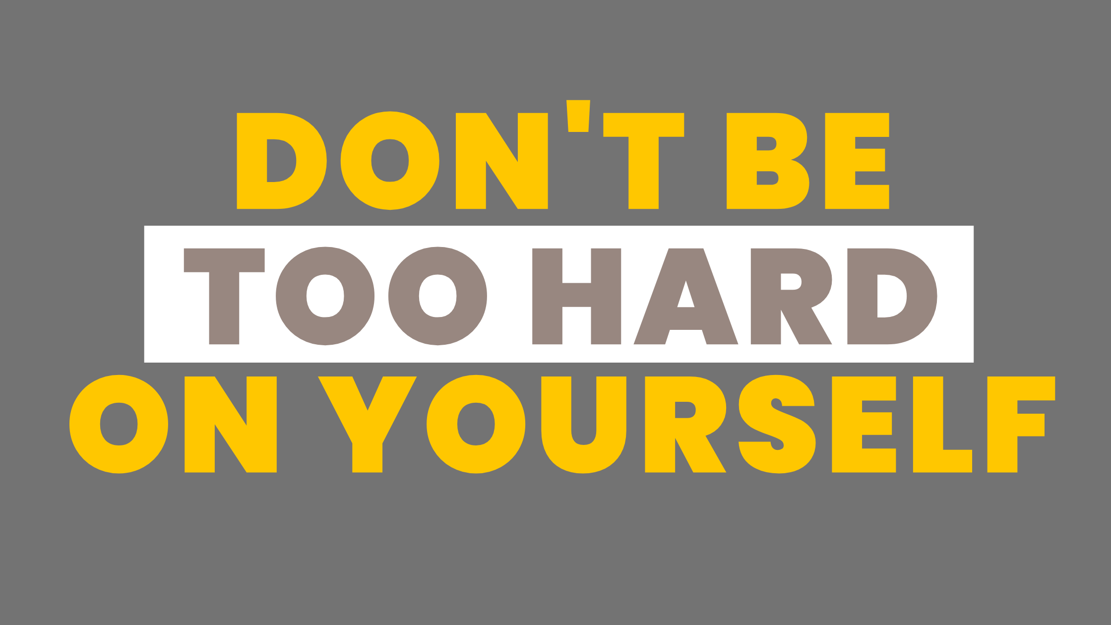 Don’t be too hard on yourself
