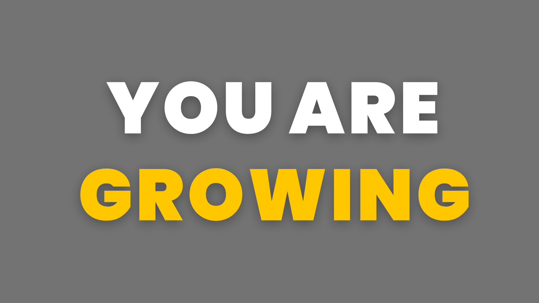 You Are Growing!