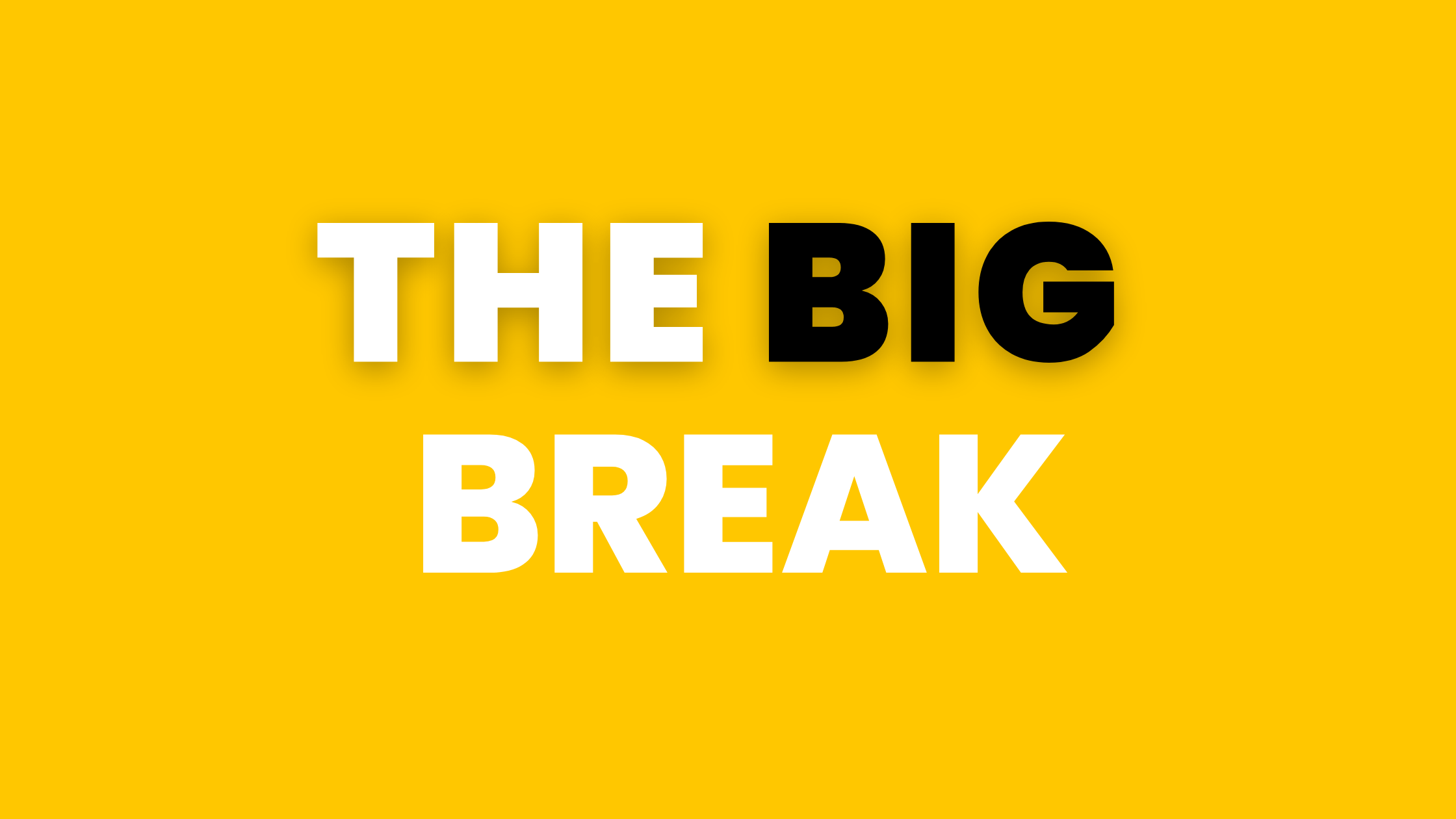 THE BIG BREAK