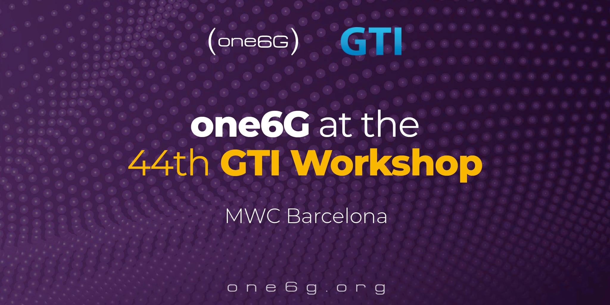 one6G forges the path to 6G Intelligent Fabrics at the 44th GTI Workshop during MWC Barcelona