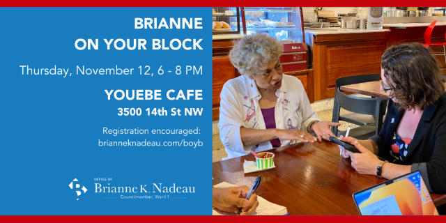 Graphic for Brianne on your Block event, Thursday, Nov 12, 6 -8 pm at Youebe Cafe, 3500 14th St NW. Registration encouraged: brianneknadeau.com/boyb. Photo of Councilmember Nadeau chatting with a constituent.